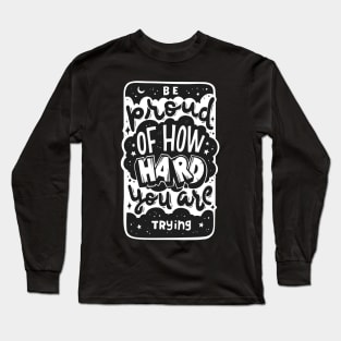 Be Proud of How Hard You Are Trying, Motivational Quotes Long Sleeve T-Shirt